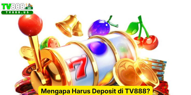 Mengapa Harus Deposit di TV888?