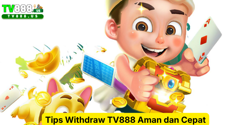 Tips Withdraw TV888 Aman dan Cepat